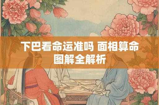 下巴看命运准吗 面相算命图解全解析