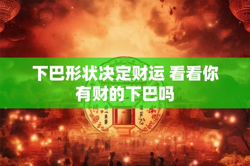 下巴形状决定财运 看看你有财的下巴吗