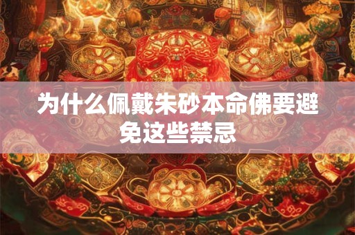 为什么佩戴朱砂本命佛要避免这些禁忌