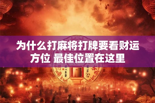 为什么打麻将打牌要看财运方位 最佳位置在这里