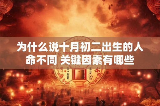 为什么说十月初二出生的人命不同 关键因素有哪些