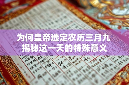 为何皇帝选定农历三月九 揭秘这一天的特殊意义