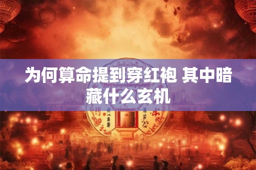为何算命提到穿红袍 其中暗藏什么玄机