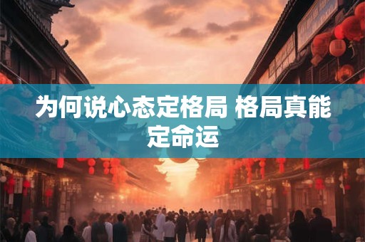 为何说心态定格局 格局真能定命运