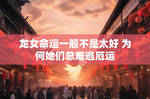 龙女命运一般不是太好 为何她们总难逃厄运