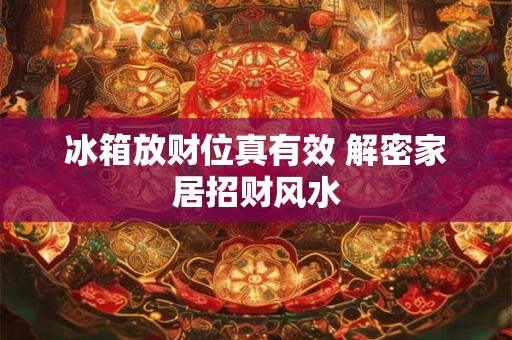 冰箱放财位真有效 解密家居招财风水
