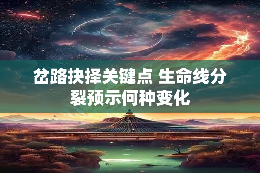 岔路抉择关键点 生命线分裂预示何种变化