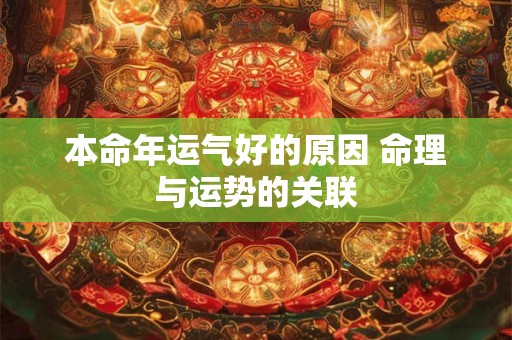 本命年运气好的原因 命理与运势的关联