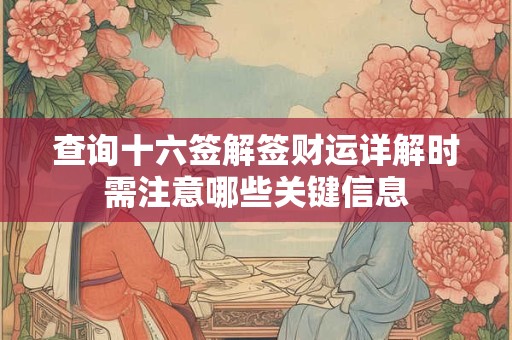 查询十六签解签财运详解时需注意哪些关键信息