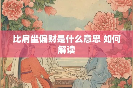 比肩坐偏财是什么意思 如何解读