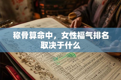 称骨算命中，女性福气排名取决于什么