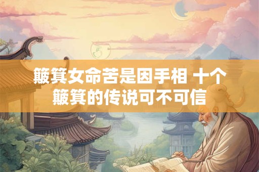 簸箕女命苦是因手相 十个簸箕的传说可不可信