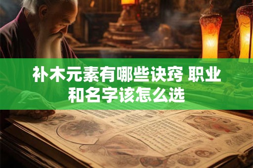 补木元素有哪些诀窍 职业和名字该怎么选