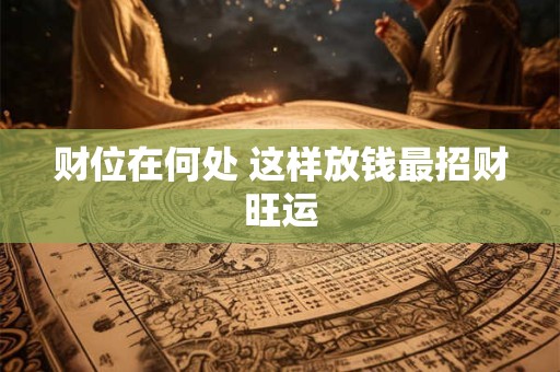 财位在何处 这样放钱最招财旺运