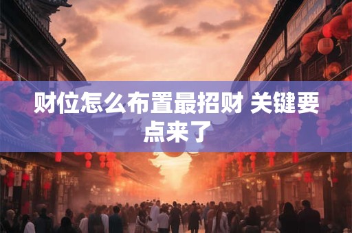 财位怎么布置最招财 关键要点来了