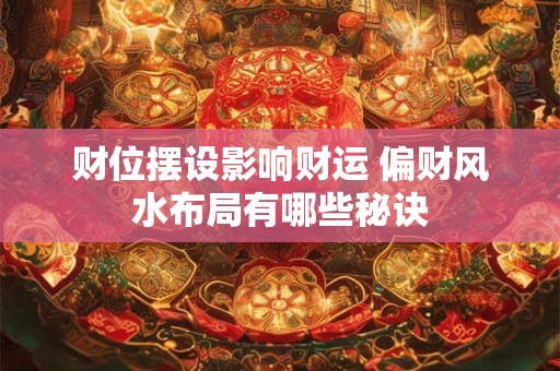 财位摆设影响财运 偏财风水布局有哪些秘诀