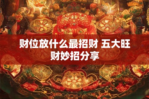 财位放什么最招财 五大旺财妙招分享