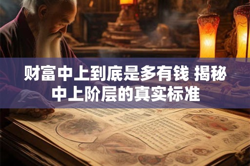 财富中上到底是多有钱 揭秘中上阶层的真实标准