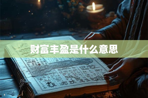 财富丰盈是什么意思