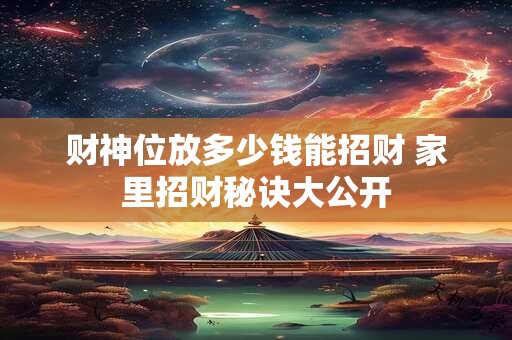 财神位放多少钱能招财 家里招财秘诀大公开