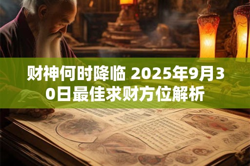 财神何时降临 2025年9月30日最佳求财方位解析
