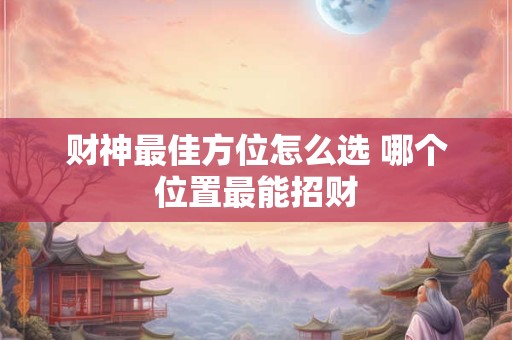 财神最佳方位怎么选 哪个位置最能招财