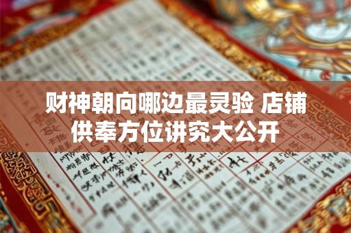 财神朝向哪边最灵验 店铺供奉方位讲究大公开