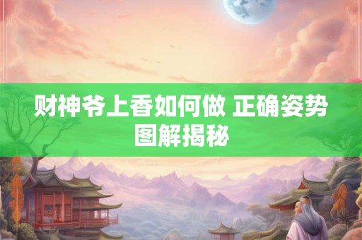 财神爷上香如何做 正确姿势图解揭秘