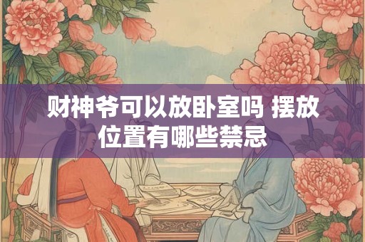 财神爷可以放卧室吗 摆放位置有哪些禁忌