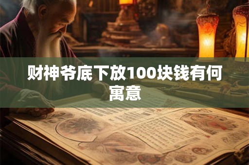 财神爷底下放100块钱有何寓意