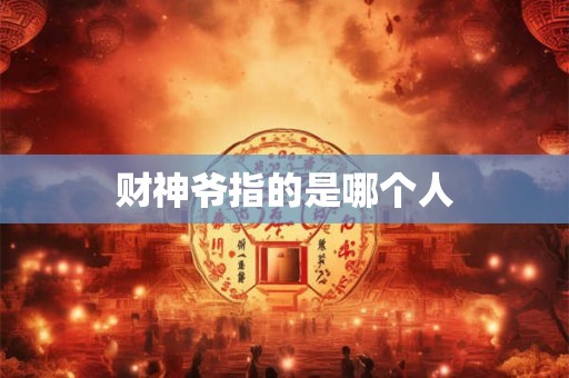 财神爷指的是哪个人