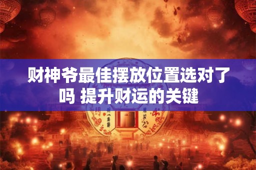 财神爷最佳摆放位置选对了吗 提升财运的关键