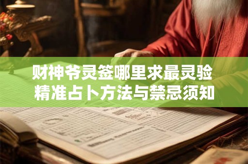 财神爷灵签哪里求最灵验 精准占卜方法与禁忌须知