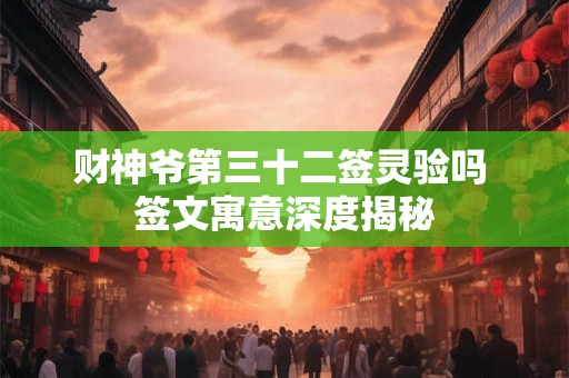 财神爷第三十二签灵验吗 签文寓意深度揭秘