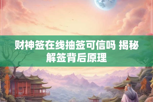 财神签在线抽签可信吗 揭秘解签背后原理