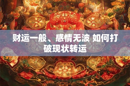 财运一般、感情无波 如何打破现状转运