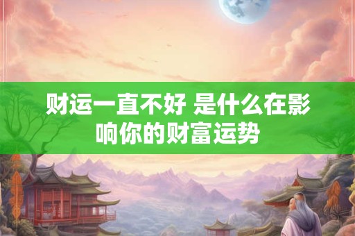 财运一直不好 是什么在影响你的财富运势
