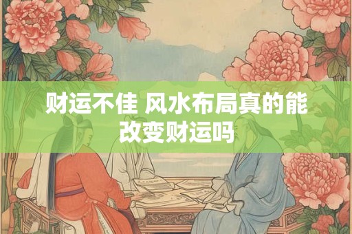 财运不佳 风水布局真的能改变财运吗