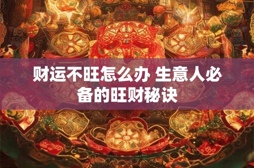 财运不旺怎么办 生意人必备的旺财秘诀