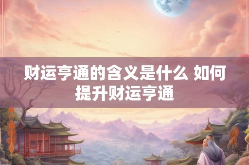 财运亨通的含义是什么 如何提升财运亨通