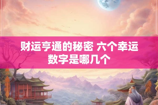 财运亨通的秘密 六个幸运数字是哪几个