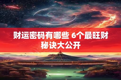 详细阅读:财运密码有哪些 6个最旺财秘诀大公开 财运密码有哪些 6个最旺财秘诀大公开