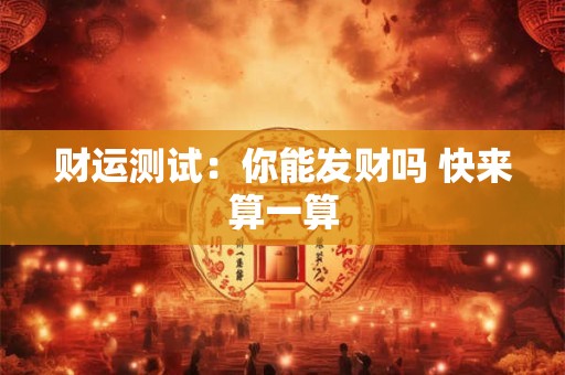 财运测试：你能发财吗 快来算一算