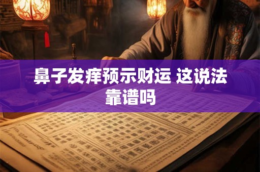 鼻子发痒预示财运 这说法靠谱吗