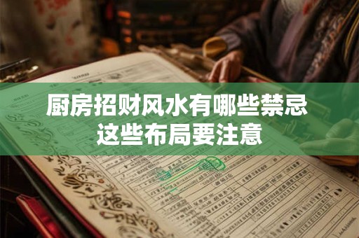 厨房招财风水有哪些禁忌 这些布局要注意