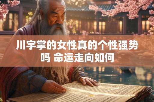 川字掌的女性真的个性强势吗 命运走向如何