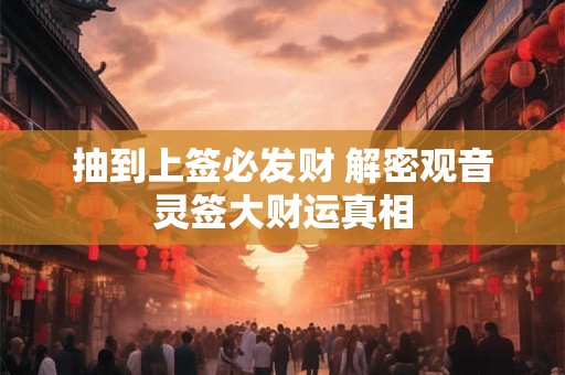 抽到上签必发财 解密观音灵签大财运真相
