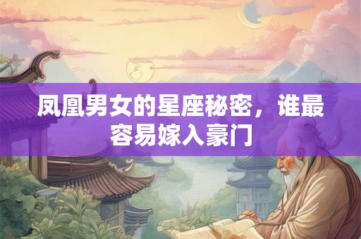 凤凰男女的星座秘密，谁最容易嫁入豪门