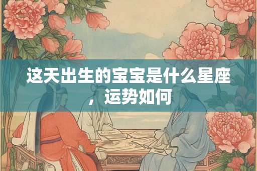 这天出生的宝宝是什么星座，运势如何