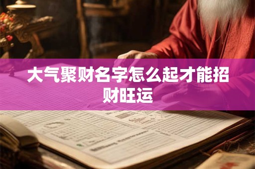 大气聚财名字怎么起才能招财旺运